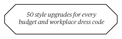 Fifty style upgrades for every budget and workplace dress code